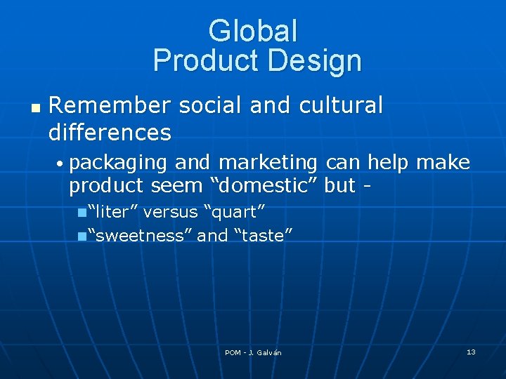 Global Product Design n Remember social and cultural differences • packaging and marketing can