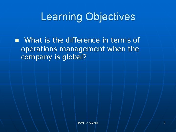 Learning Objectives n What is the difference in terms of operations management when the