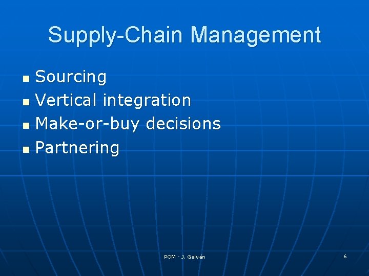 Supply-Chain Management Sourcing n Vertical integration n Make-or-buy decisions n Partnering n POM -