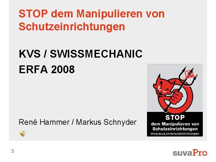 STOP dem Manipulieren von Schutzeinrichtungen KVS / SWISSMECHANIC ERFA 2008 René Hammer / Markus