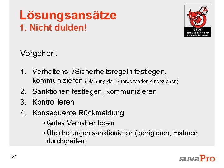 Lösungsansätze 1. Nicht dulden! Vorgehen: 1. Verhaltens- /Sicherheitsregeln festlegen, kommunizieren (Meinung der Mitarbeitenden einbeziehen)