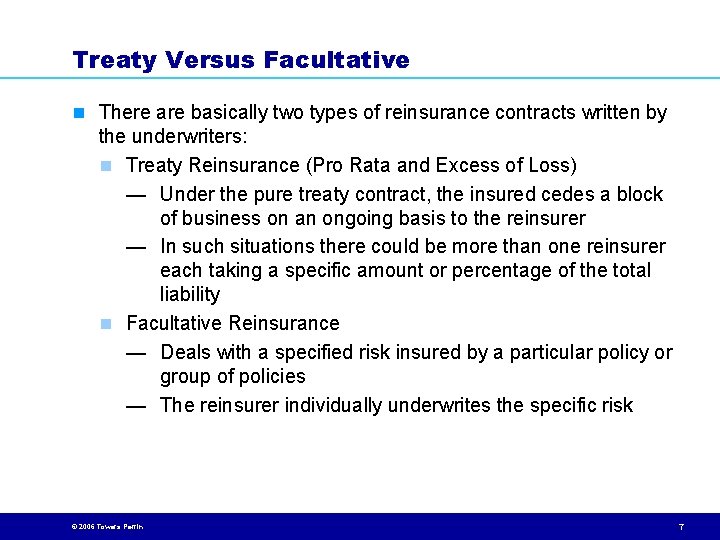 Treaty Versus Facultative n There are basically two types of reinsurance contracts written by