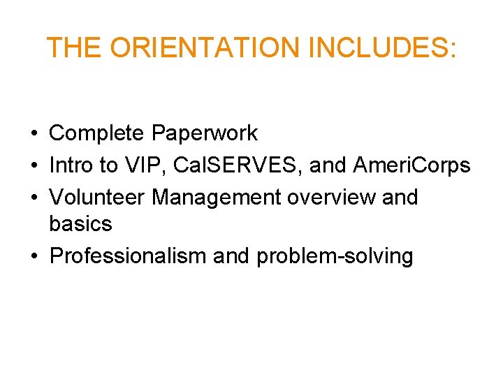 THE ORIENTATION INCLUDES: • Complete Paperwork • Intro to VIP, Cal. SERVES, and Ameri.