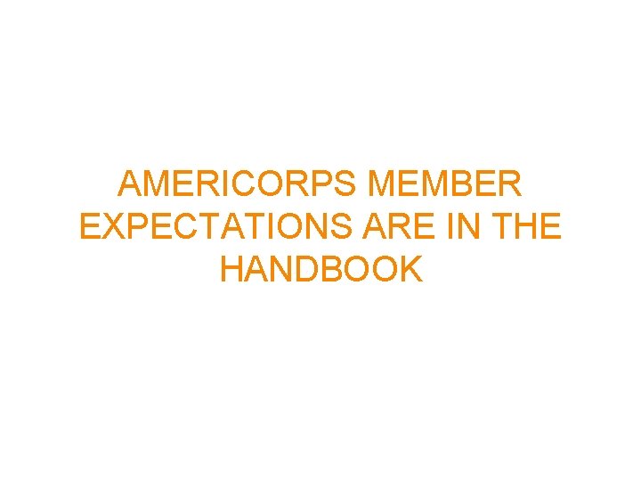 AMERICORPS MEMBER EXPECTATIONS ARE IN THE HANDBOOK 