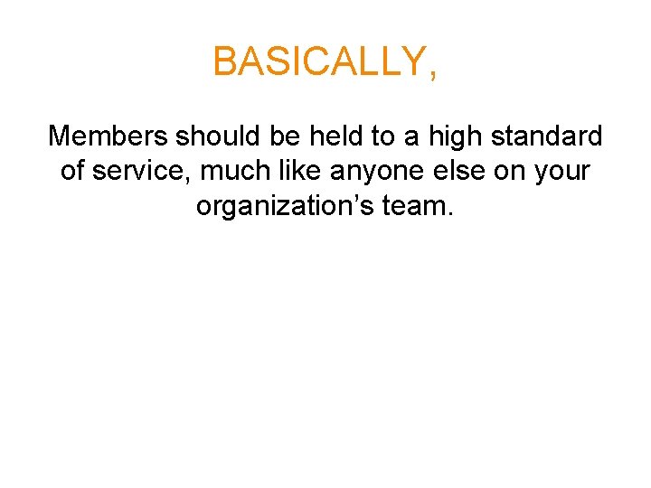 BASICALLY, Members should be held to a high standard of service, much like anyone