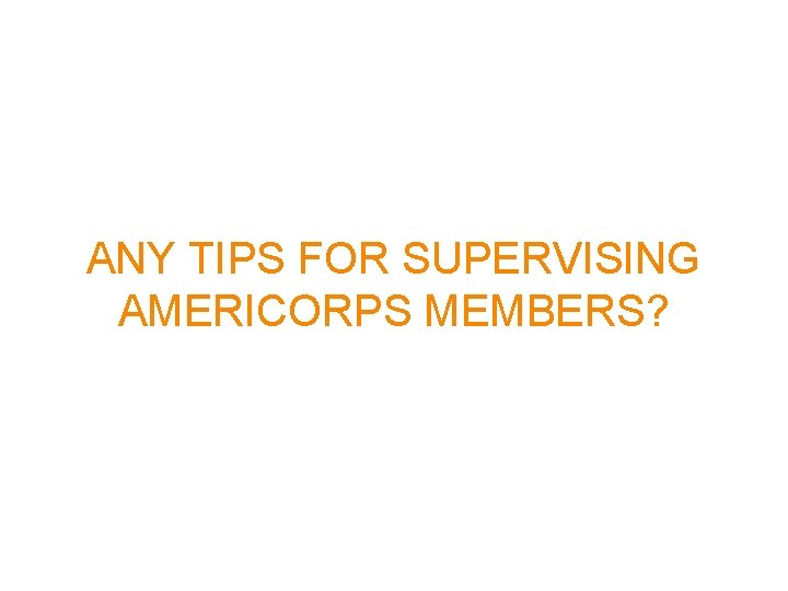 ANY TIPS FOR SUPERVISING AMERICORPS MEMBERS? 