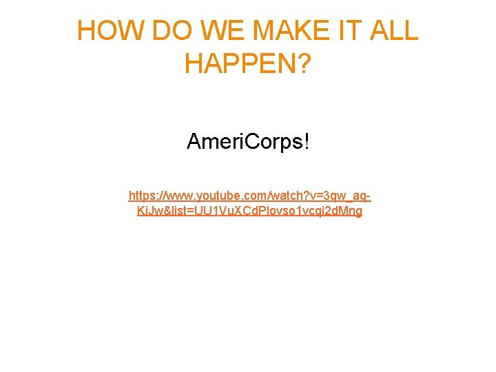 HOW DO WE MAKE IT ALL HAPPEN? Ameri. Corps! https: //www. youtube. com/watch? v=3