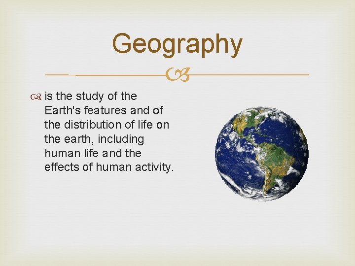 Geography is the study of the Earth's features and of the distribution of life