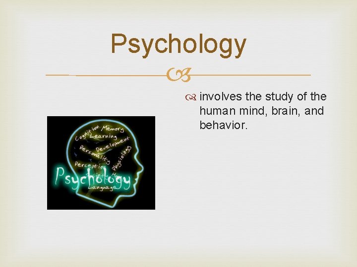 Psychology involves the study of the human mind, brain, and behavior. 