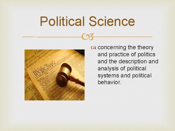 Political Science concerning theory and practice of politics and the description and analysis of