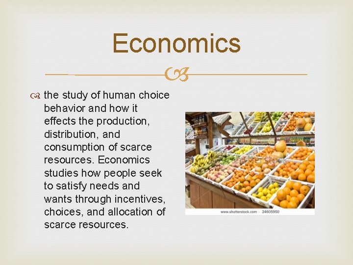 Economics the study of human choice behavior and how it effects the production, distribution,