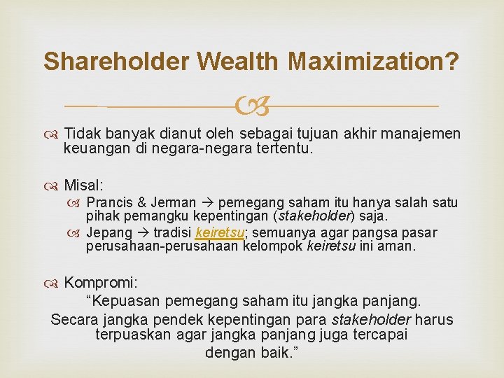 Shareholder Wealth Maximization? Tidak banyak dianut oleh sebagai tujuan akhir manajemen keuangan di negara-negara Shareholder Wealth Maximization? Tidak banyak dianut oleh sebagai tujuan akhir manajemen keuangan di negara-negara