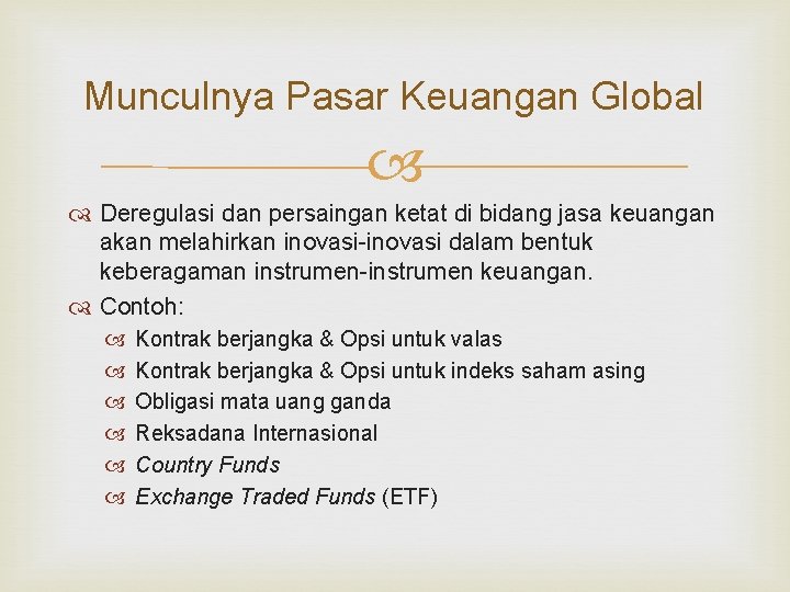 Munculnya Pasar Keuangan Global Deregulasi dan persaingan ketat di bidang jasa keuangan akan melahirkan Munculnya Pasar Keuangan Global Deregulasi dan persaingan ketat di bidang jasa keuangan akan melahirkan