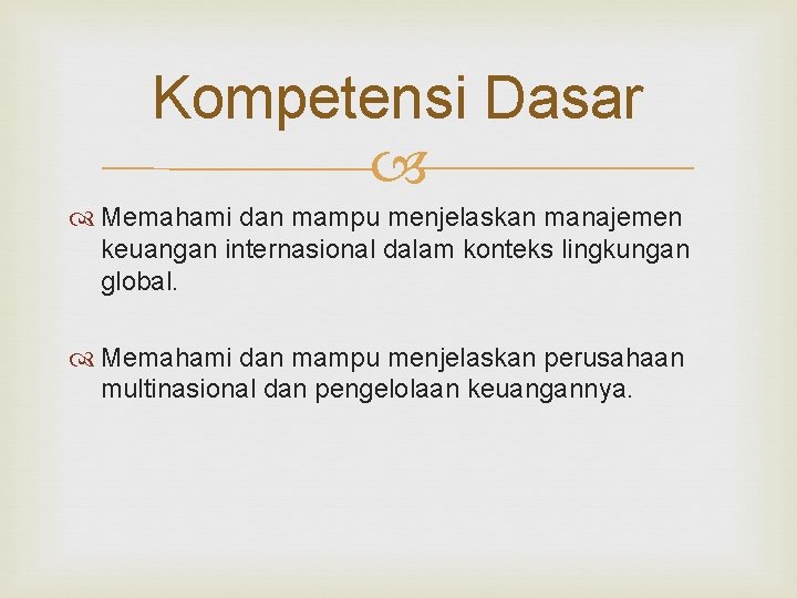 Kompetensi Dasar Memahami dan mampu menjelaskan manajemen keuangan internasional dalam konteks lingkungan global. Memahami Kompetensi Dasar Memahami dan mampu menjelaskan manajemen keuangan internasional dalam konteks lingkungan global. Memahami