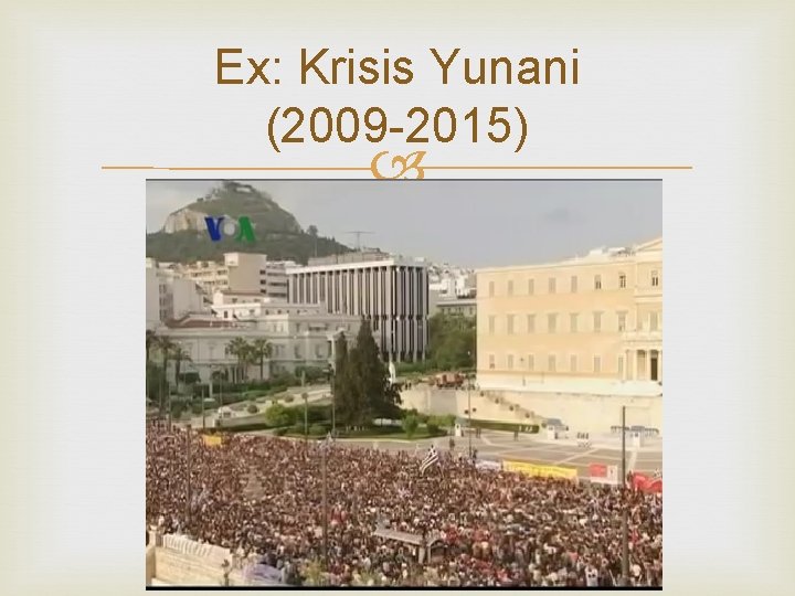 Ex: Krisis Yunani (2009 -2015) Ex: Krisis Yunani (2009 -2015)