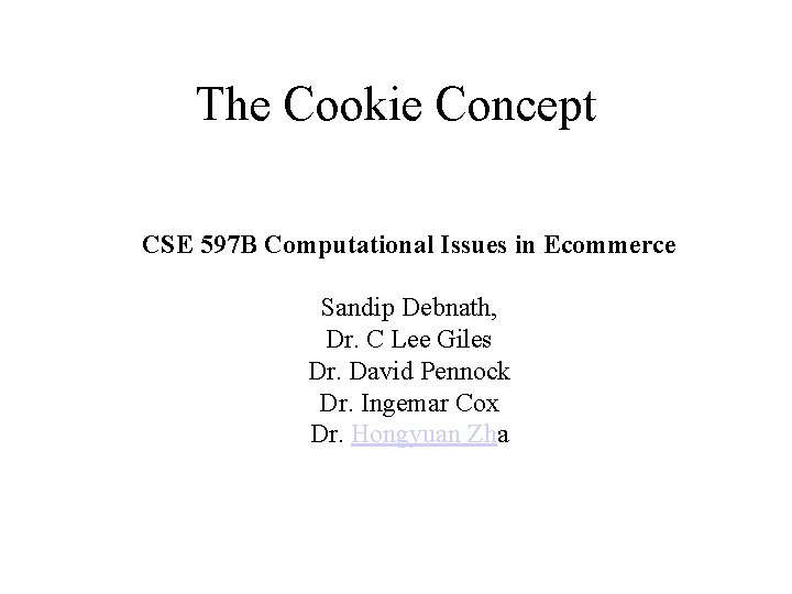 The Cookie Concept CSE 597 B Computational Issues in Ecommerce Sandip Debnath, Dr. C