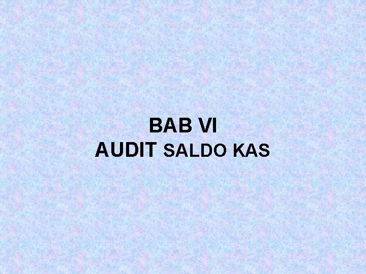 BAB VI AUDIT SALDO KAS 