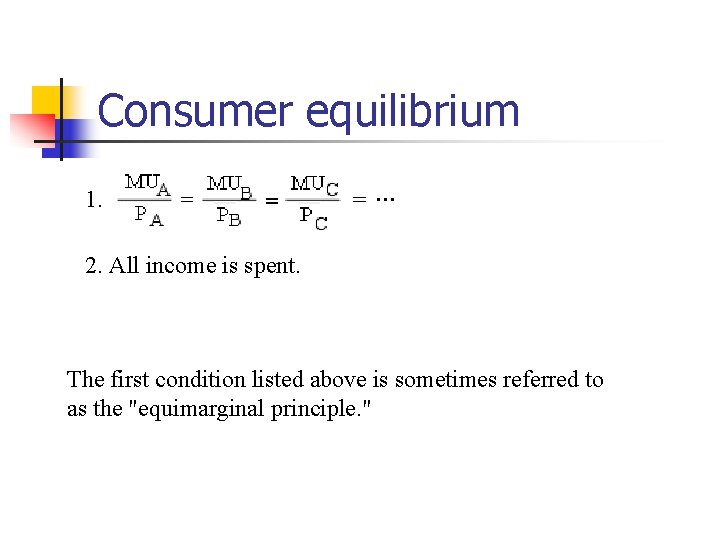 Consumer equilibrium 1. 2. All income is spent. The first condition listed above is