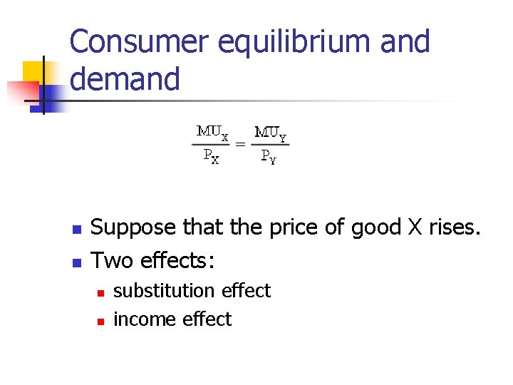 Consumer equilibrium and demand n n Suppose that the price of good X rises.