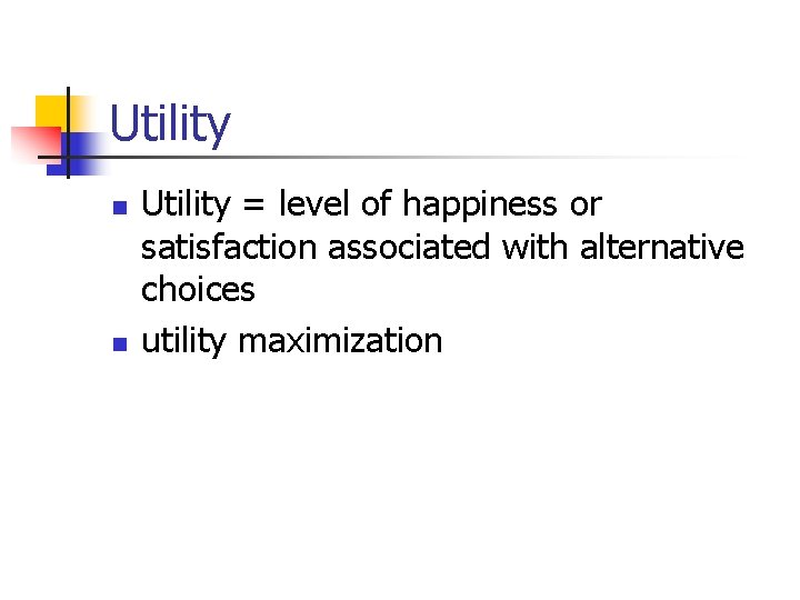 Utility n n Utility = level of happiness or satisfaction associated with alternative choices