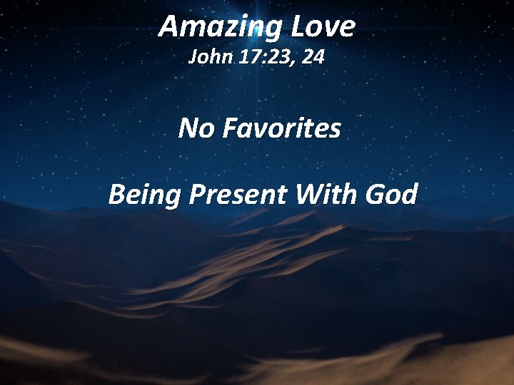 Amazing Love John 17: 23, 24 No Favorites Being Present With God 