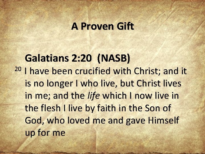 A Proven Gift Galatians 2: 20 (NASB) 20 I have been crucified with Christ;