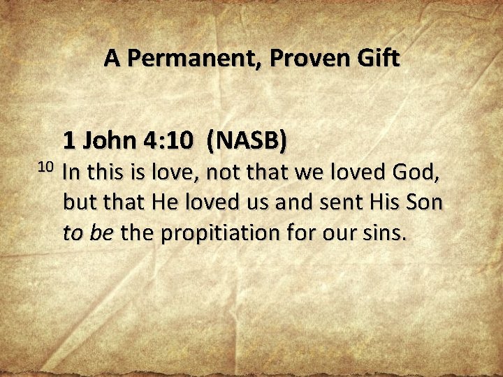 A Permanent, Proven Gift 1 John 4: 10 (NASB) 10 In this is love,