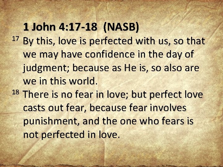 1 John 4: 17 -18 (NASB) 17 By this, love is perfected with us,