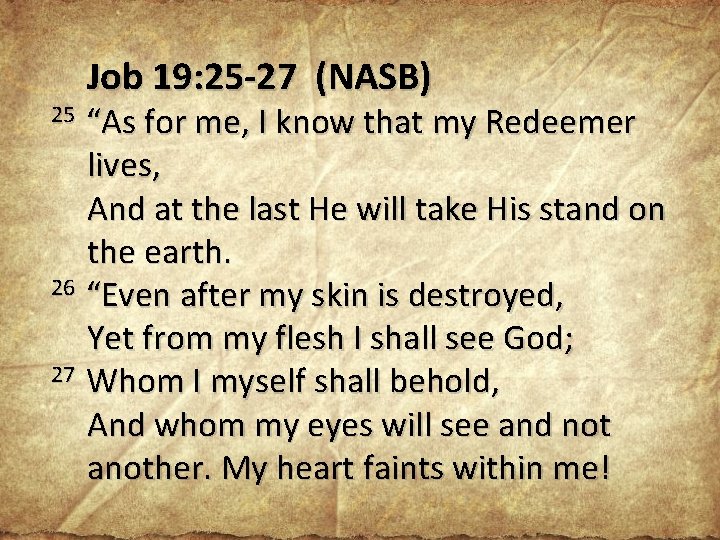 Job 19: 25 -27 (NASB) 25 “As for me, I know that my Redeemer