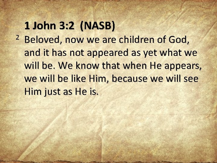 1 John 3: 2 (NASB) 2 Beloved, now we are children of God, and