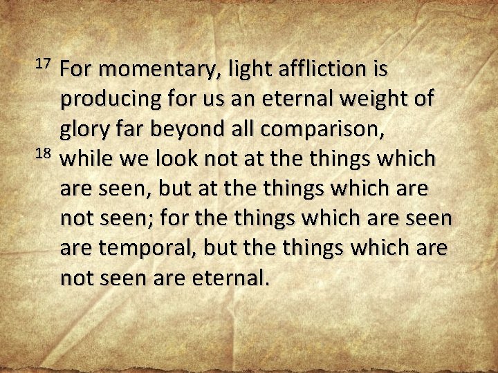 17 For momentary, light affliction is producing for us an eternal weight of glory