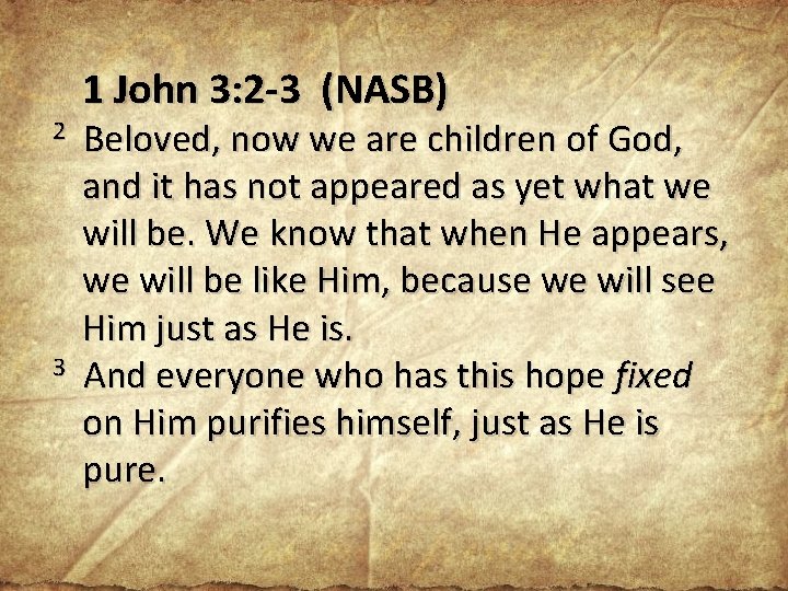 1 John 3: 2 -3 (NASB) 2 Beloved, now we are children of God,