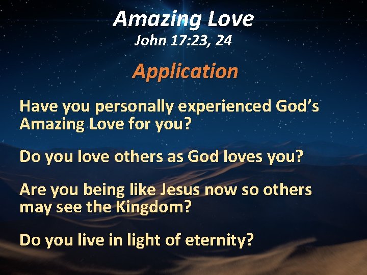 Amazing Love John 17: 23, 24 Application Have you personally experienced God’s Amazing Love