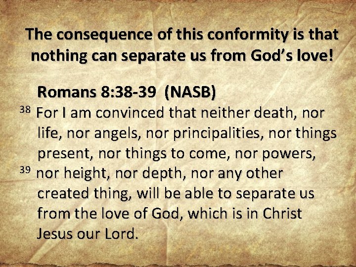 The consequence of this conformity is that nothing can separate us from God’s love!