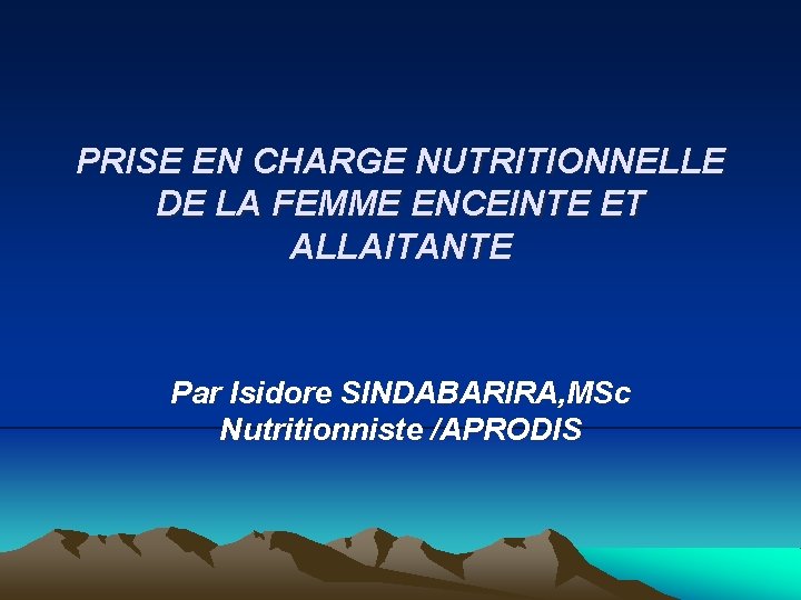 PRISE EN CHARGE NUTRITIONNELLE DE LA FEMME ENCEINTE ET ALLAITANTE Par Isidore SINDABARIRA, MSc