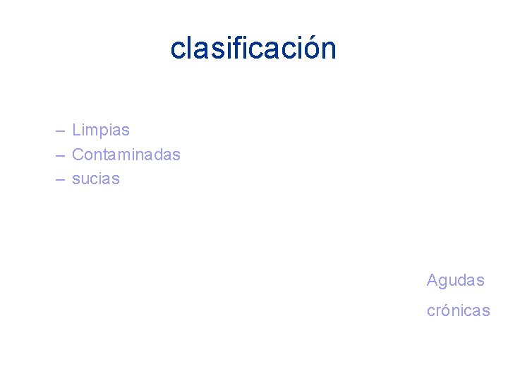 clasificación – Limpias – Contaminadas – sucias Agudas crónicas 