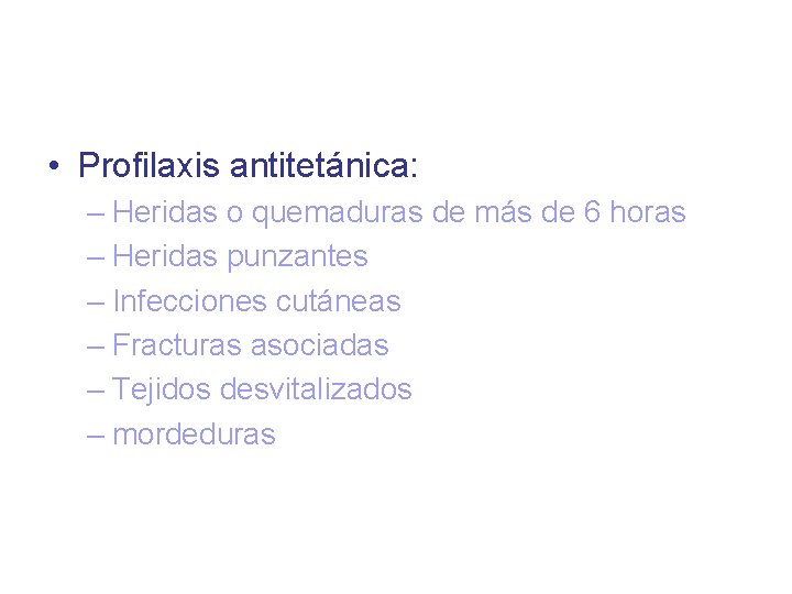  • Profilaxis antitetánica: – Heridas o quemaduras de más de 6 horas –