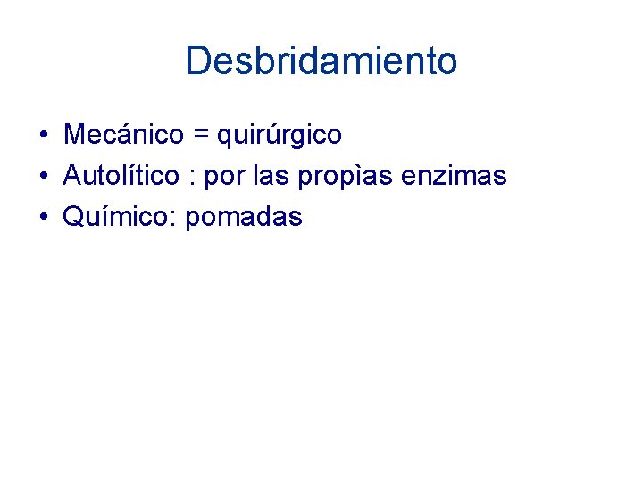 Desbridamiento • Mecánico = quirúrgico • Autolítico : por las propìas enzimas • Químico: