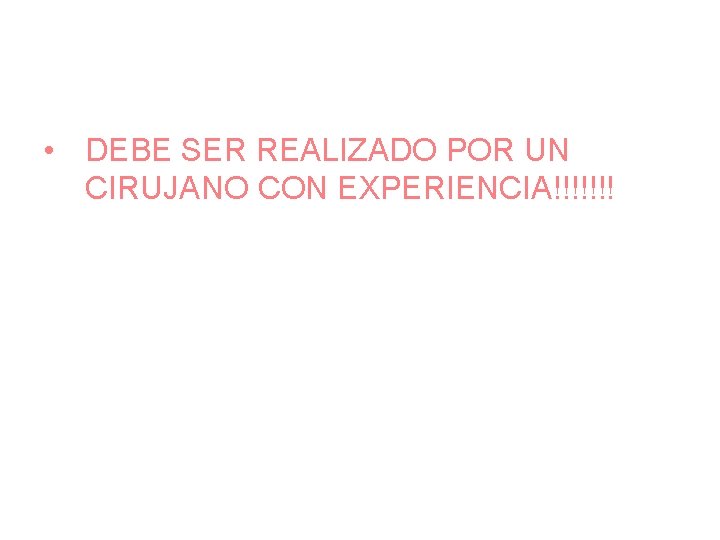  • DEBE SER REALIZADO POR UN CIRUJANO CON EXPERIENCIA!!!!!!! 