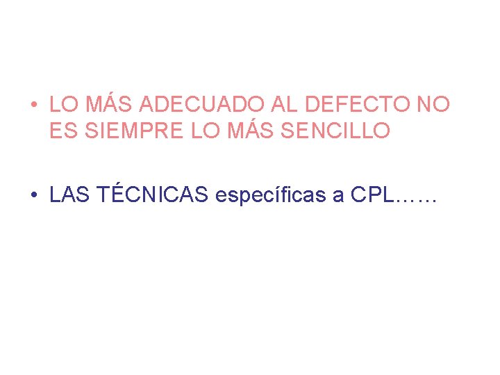  • LO MÁS ADECUADO AL DEFECTO NO ES SIEMPRE LO MÁS SENCILLO •