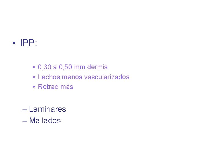  • IPP: • 0, 30 a 0, 50 mm dermis • Lechos menos