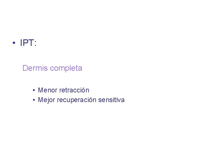  • IPT: Dermis completa • Menor retracción • Mejor recuperación sensitiva 