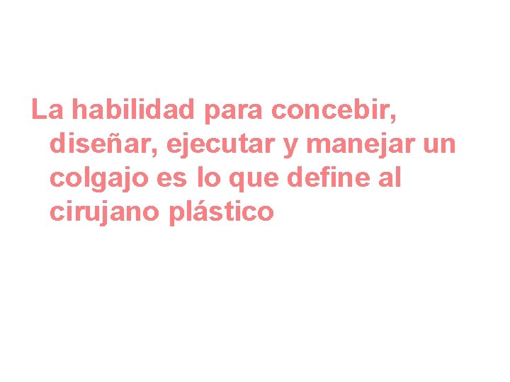 La habilidad para concebir, diseñar, ejecutar y manejar un colgajo es lo que define