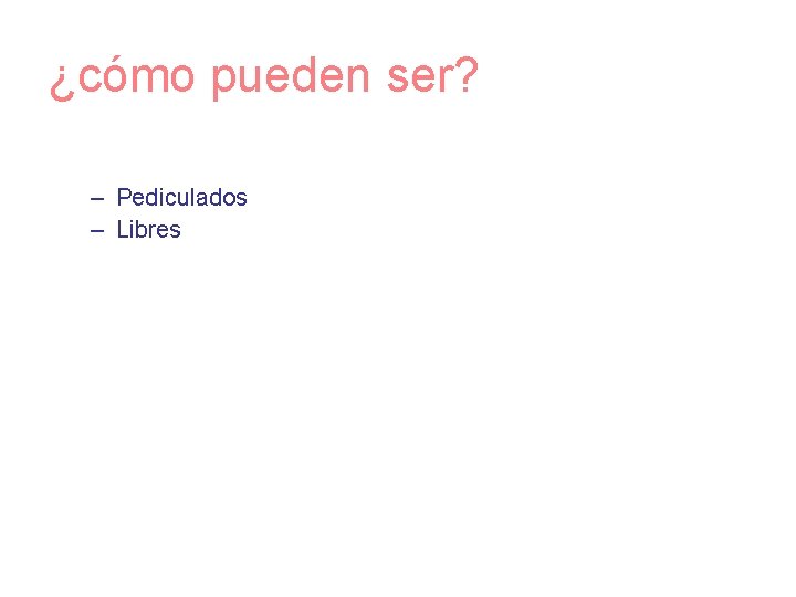 ¿cómo pueden ser? – Pediculados – Libres 