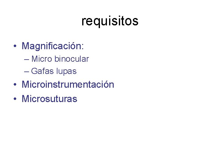 requisitos • Magnificación: – Micro binocular – Gafas lupas • Microinstrumentación • Microsuturas 