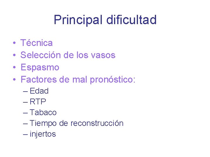 Principal dificultad • • Técnica Selección de los vasos Espasmo Factores de mal pronóstico: