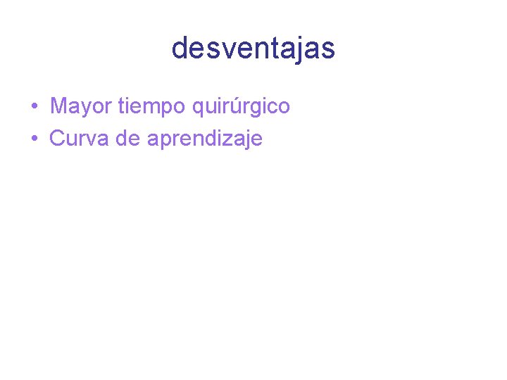 desventajas • Mayor tiempo quirúrgico • Curva de aprendizaje 