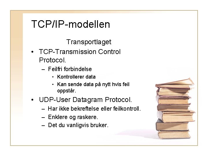 TCP/IP-modellen Transportlaget • TCP-Transmission Control Protocol. – Feilfri forbindelse • Kontrollerer data • Kan