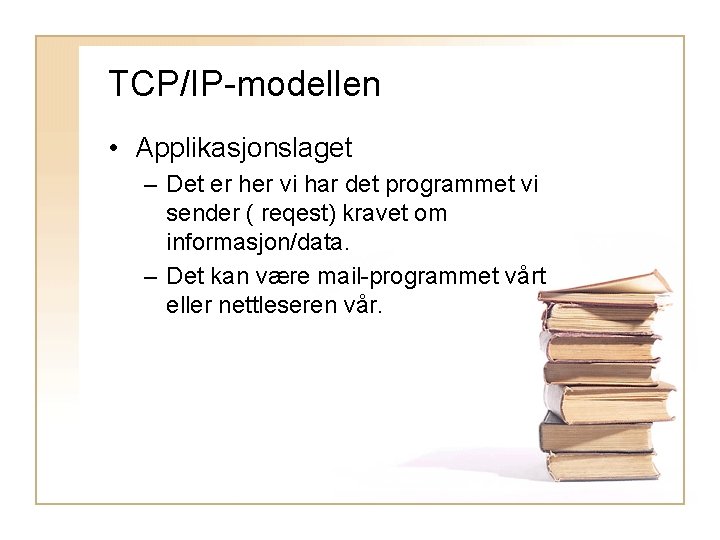 TCP/IP-modellen • Applikasjonslaget – Det er her vi har det programmet vi sender (