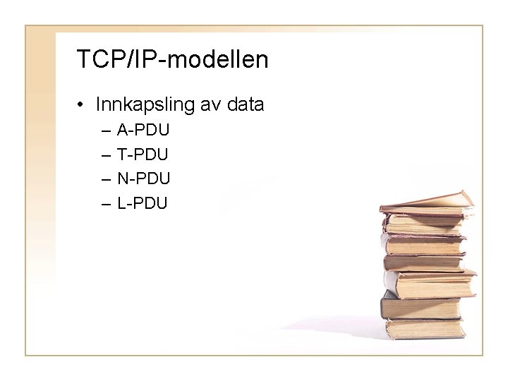 TCP/IP-modellen • Innkapsling av data – – A-PDU T-PDU N-PDU L-PDU 